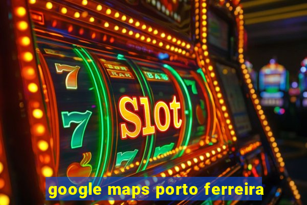 google maps porto ferreira